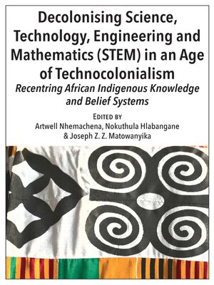 cover image of Decolonising Science, Technology, Engineering and Mathematics (STEM) in an Age of Technocolonialism